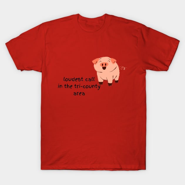 Loudest Call in the tri-county area hog T-Shirt by Pearlie Jane Creations